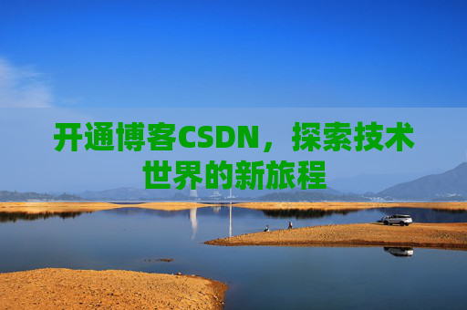 开通博客CSDN，探索技术世界的新旅程