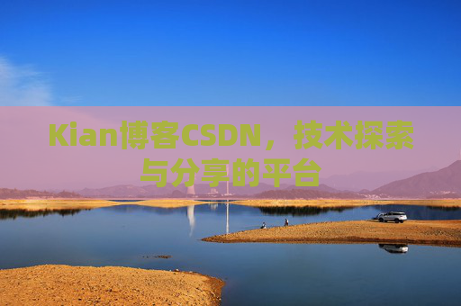 Kian博客CSDN，技术探索与分享的平台